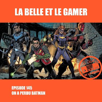Episode 145: On a perdu Batman