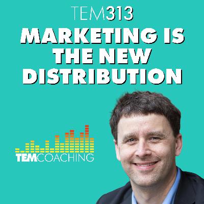 TEM313: Marketing is the New Distribution TEM313: Marketing is the New Distribution