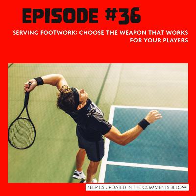 Episode. #36 Select the footwork technique that best suits your players' serving prowess