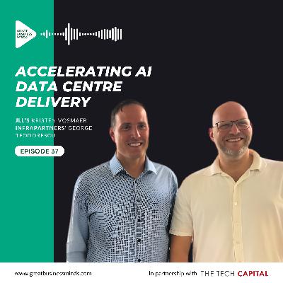 Ep. 37 - Accelerating AI Data Centre Delivery, with George Teodorescu and Kristen Vosmaer