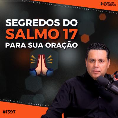 #1397: SEGREDOS DO SALMO 17 PARA SUA ORAÇÃO