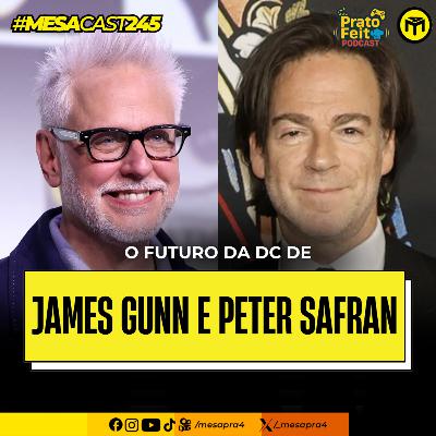 MesaCast #245 - O Futuro da DC de James Gunn e Peter Safran (com Prato Feito Podcast)