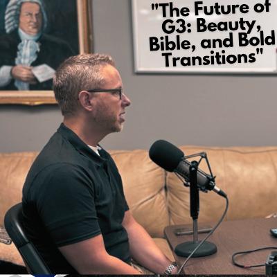 Season 6, Episode 3: "The Future of G3: Beauty, Bible, and Bold Transitions" with Dr. Scott Aniol