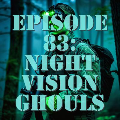 EP 83: NIGHT VISION GHOULS