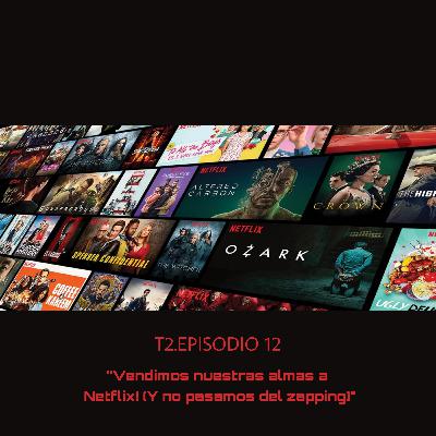 T2.Episodio 12 - Vendimos nuestras almas a Netflix! (Y no pasamos del zapping)