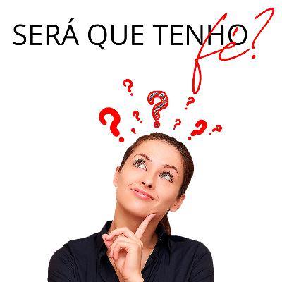 SERÁ QUE EU TENHO FÉ?