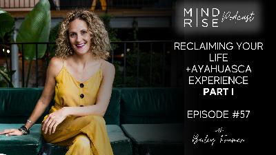 Reclaiming Your Life + Ayahuasca Experience Part I Reclaiming Your Life + Ayahuasca Experience Part I