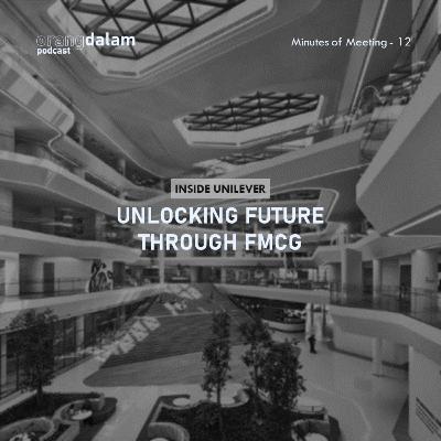 MoM.12 - Inside Unilever: Unlocking Future Through FMCG MoM.12 - Inside Unilever: Unlocking Future Through FMCG
