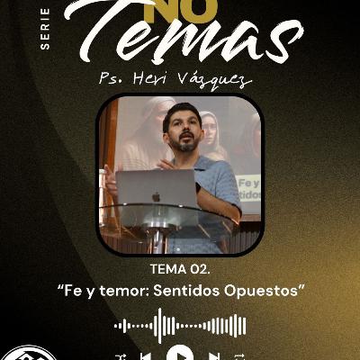No Temas #02 - Fe Y Temor: Sentidos Opuestos | Ps. Heri Vázquez