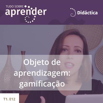 T1.E12 - Objeto de Aprendizagem: Gamificação T1.E12 - Objeto de Aprendizagem: Gamificação