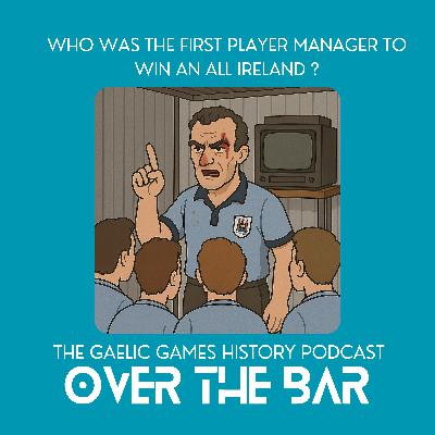 Who Was The First Player Manager To Win An All Ireland? Part 1