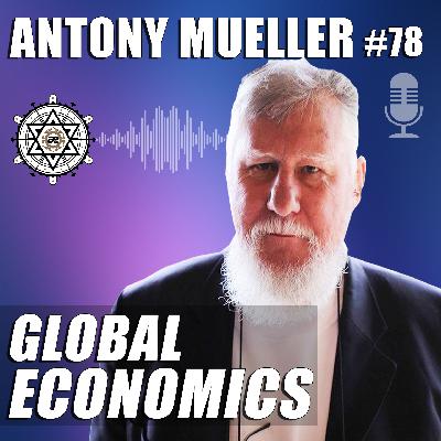 Global Economics with Dr. Antony Mueller – EP78 Global Economics with Dr. Antony Mueller – EP78