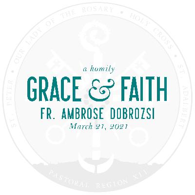 Homily: Grace & Faith | by Fr. Ambrose Dobrozsi | March 21, 2021 Homily: Grace & Faith | by Fr. Ambrose Dobrozsi | March 21, 2021