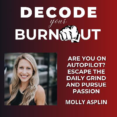 Molly Asplin: Are You on Autopilot? Escape the Daily Grind and Pursue Passion