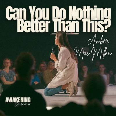 Can You Do Nothing Better than This? - Amber Mac Millan (Awakening Conference 2024)