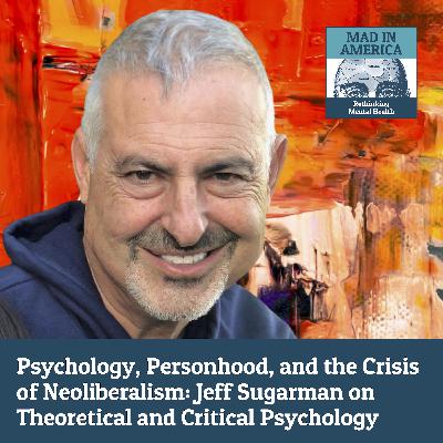 Psychology, Personhood, and the Crisis of Neoliberalism: Jeff Sugarman on Theoretical and Critical Psychology Psychology, Personhood, and the Crisis of Neoliberalism: Jeff Sugarman on Theoretical and Critical Psychology