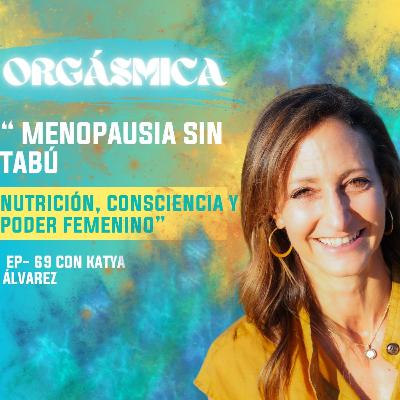 EP. 69 Menopausia sin tabú: nutrición, consciencia y poder femenino con Katya Álvarez