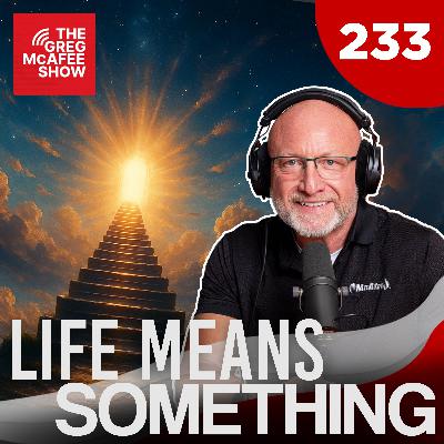 TGMS Ep: 233 Life Means Something