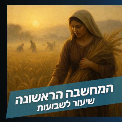 שיעור לשבועות: המחשבה הראשונה – הרגע שממנו הכל מתחיל שיעור לשבועות: המחשבה הראשונה – הרגע שממנו הכל מתחיל