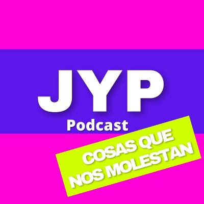 Cosas que nos molestan - JYP PODCAST