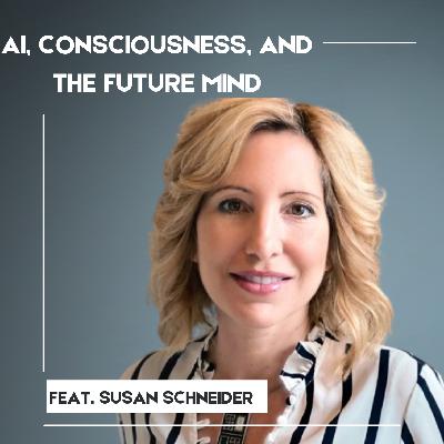 AI, Consciousness, and the Future Mind: A Conversation with Susan Schneider