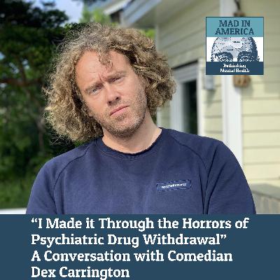 "I Made it Through the Horrors of Psychiatric Drug Withdrawal" A Conversation with Comedian Dex Carrington "I Made it Through the Horrors of Psychiatric Drug Withdrawal" A Conversation with Comedian Dex Carrington