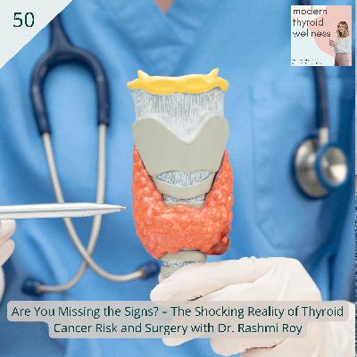 50: Are You Missing the Signs? – The Shocking Reality of Thyroid Cancer Risk and Surgery with Dr. Rashmi Roy