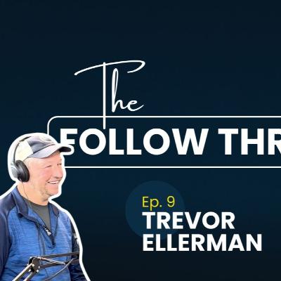 The Follow Through - Episode 9 Pt. 1 - Trevor Ellerman
