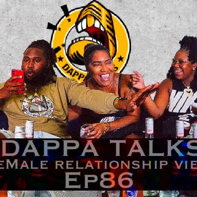 Dappa Talks! EP86 Female Relationship Views!