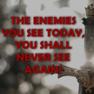 THE ENEMIES YOU SEE TODAY, YOU SHALL NEVER 👎 SEE AGAIN THE ENEMIES YOU SEE TODAY, YOU SHALL NEVER 👎 SEE AGAIN