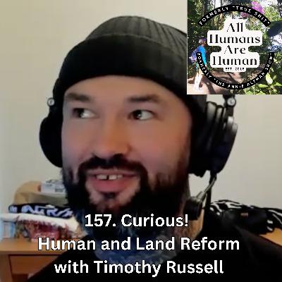 157. Curious! Human and Land Reform with Timothy Russell