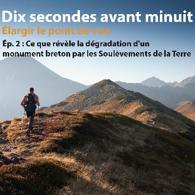"Dix secondes avant minuit" - Ép. 2 - Ce que révèle la dégradation d'un monument breton par les Soulèvements de la Terre