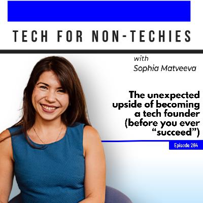 284: The unexpected upside of becoming a tech founder (before you ever "succeed")
