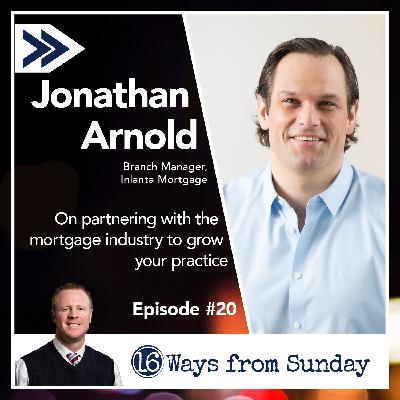 Ep. 20 Jonathan Arnold: On partnering with the mortgage industry to grow your practice Ep. 20 Jonathan Arnold: On partnering with the mortgage industry to grow your practice