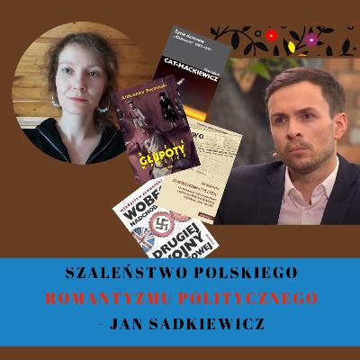Szaleństwo polskiego romantyzmu politycznego 📜 Jan Sadkiewicz