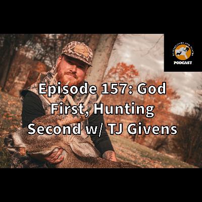 Episode 157: God first, Hunting second w/ TJ Givens