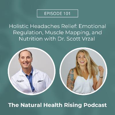 101: Holistic Headaches Relief: Emotional Regulation, Muscle Mapping, and Nutrition with Dr. Scott Vrzal