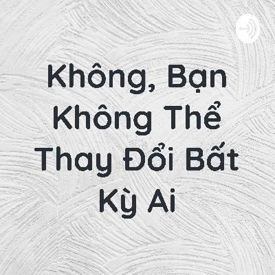 Không, bạn không thể thay đổi bất kỳ ai