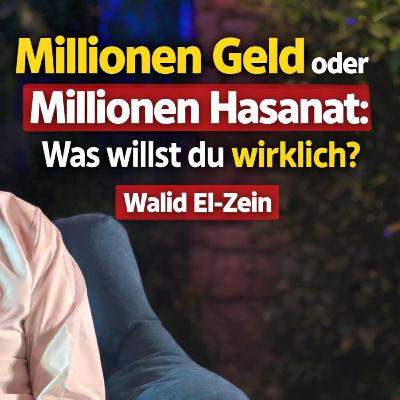 Millionen Geld oder Millionen Hasanat: Was willst du Wirklich ? - Walid El-Zein Millionen Geld oder Millionen Hasanat: Was willst du Wirklich ? - Walid El-Zein