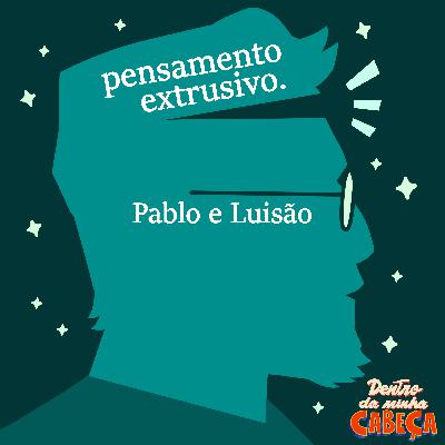 Pensamento extrusivo - Pablo e Luisão