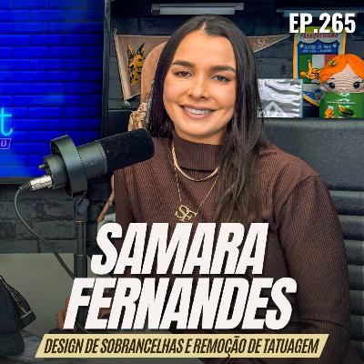 #265 - SAMARA FERNANDES [DESIGN DE SOBRANCELHA E REMOÇÃO DE TATUAGEM]