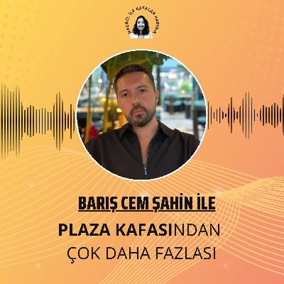 Barış Cem Şahin ile Plaza Kafasından Çok Daha Fazlası Barış Cem Şahin ile Plaza Kafasından Çok Daha Fazlası