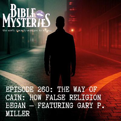 The Way of Cain: How False Religion Began — Featuring Gary P. Miller - Episode 260