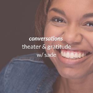 conversations | theater and gratitude with sade conversations | theater and gratitude with sade