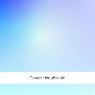 ✨  Devenir inoubliable...