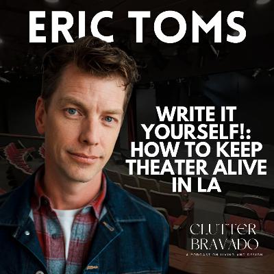 Clutter Bravado Ep 52: WRITE IT YOURSELF!: How to Keep Theater Alive in LA with Eric Toms Clutter Bravado Ep 52: WRITE IT YOURSELF!: How to Keep Theater Alive in LA with Eric Toms