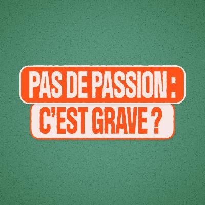 Perdus ensemble - Je n’ai pas de passion, c’est grave ?