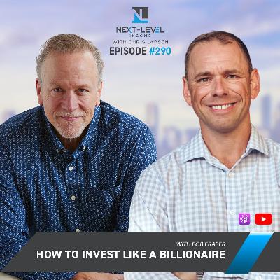 Next Level 282: How to Invest Like a Billionaire with Bob Fraser Next Level 282: How to Invest Like a Billionaire with Bob Fraser