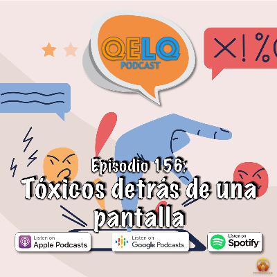 Ep 156 QELQ - Tóxicos detrás de una pantalla
