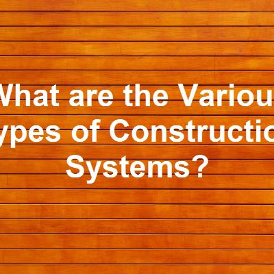 What are the Various Types of Construction Systems? What are the Various Types of Construction Systems?